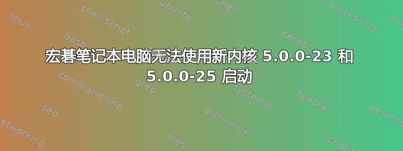 宏碁笔记本电脑无法使用新内核 5.0.0-23 和 5.0.0-25 启动