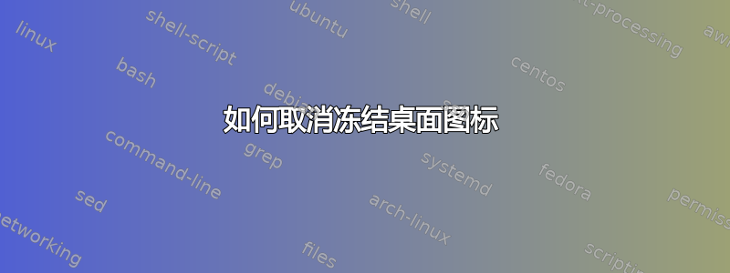 如何取消冻结桌面图标