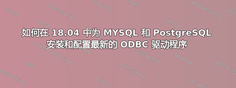 如何在 18.04 中为 MYSQL 和 PostgreSQL 安装和配置最新的 ODBC 驱动程序