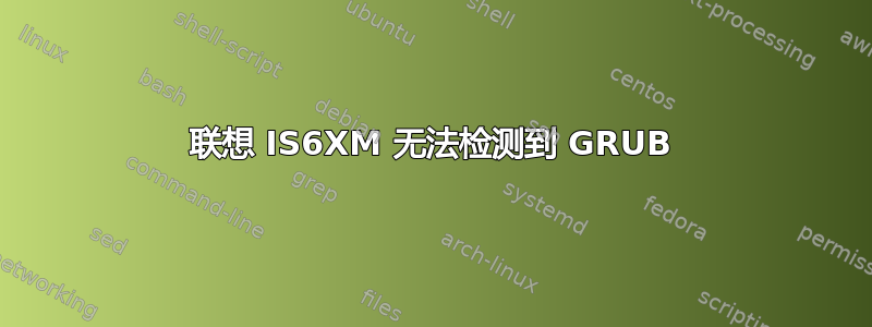 联想 IS6XM 无法检测到 GRUB