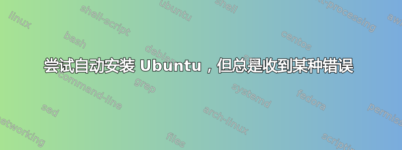 尝试自动安装 Ubuntu，但总是收到某种错误