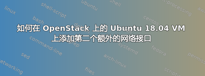 如何在 OpenStack 上的 Ubuntu 18.04 VM 上添加第二个额外的网络接口