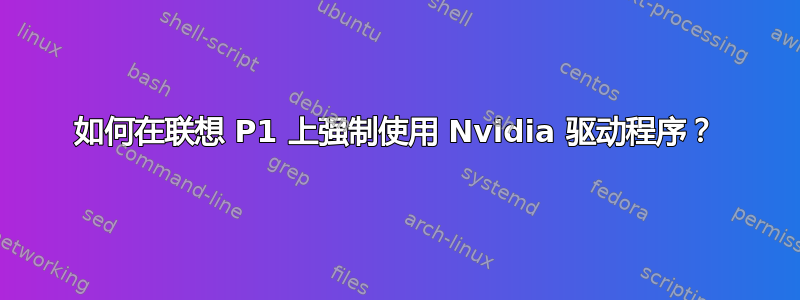 如何在联想 P1 上强制使用 Nvidia 驱动程序？