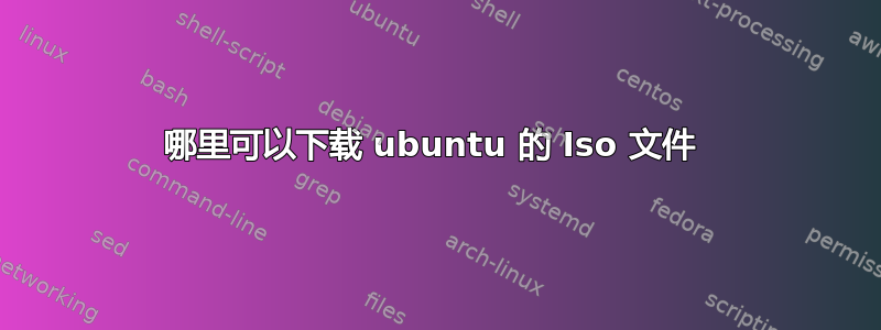 哪里可以下载 ubuntu 的 Iso 文件 