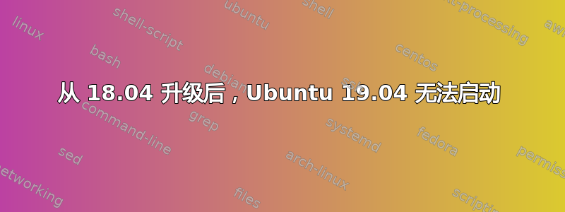 从 18.04 升级后，Ubuntu 19.04 无法启动