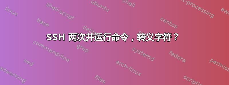 SSH 两次并运行命令，转义字符？