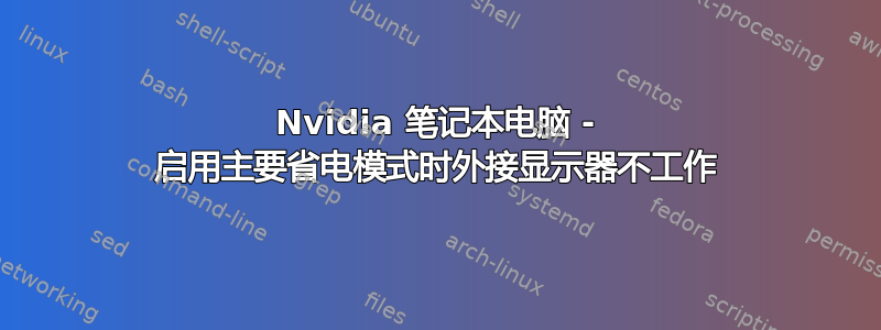 Nvidia 笔记本电脑 - 启用主要省电模式时外接显示器不工作