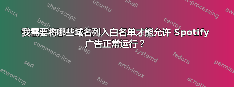 我需要将哪些域名列入白名单才能允许 Spotify 广告正常运行？