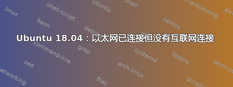 Ubuntu 18.04：以太网已连接但没有互联网连接