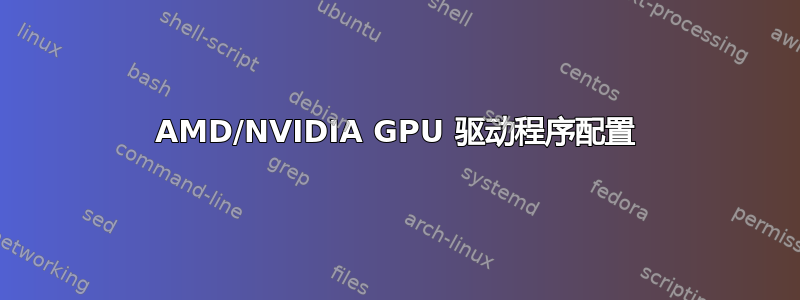 AMD/NVIDIA GPU 驱动程序配置