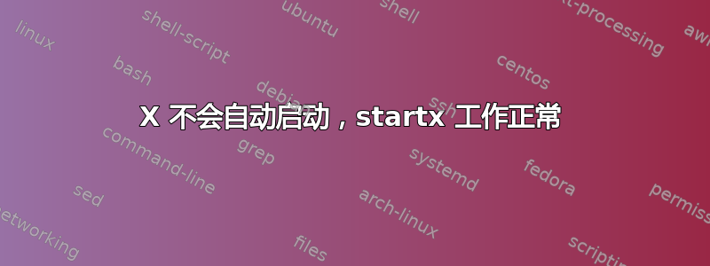 X 不会自动启动，startx 工作正常