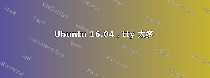 Ubuntu 16.04，tty 太多