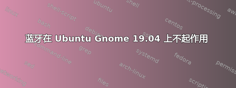 蓝牙在 Ubuntu Gnome 19.04 上不起作用