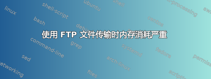 使用 FTP 文件传输时内存消耗严重