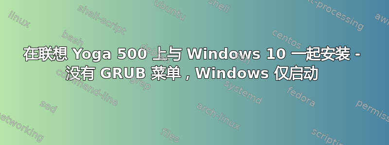 在联想 Yoga 500 上与 Windows 10 一起安装 - 没有 GRUB 菜单，Windows 仅启动