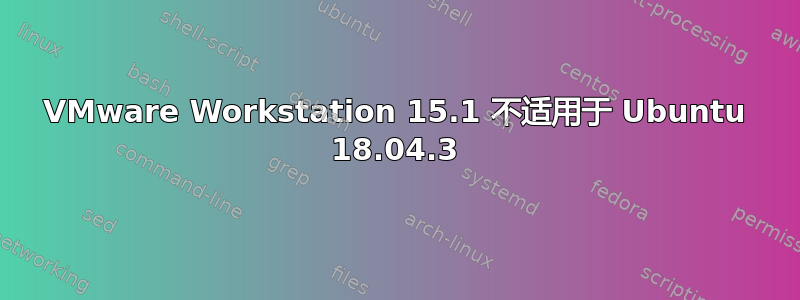 VMware Workstation 15.1 不适用于 Ubuntu 18.04.3