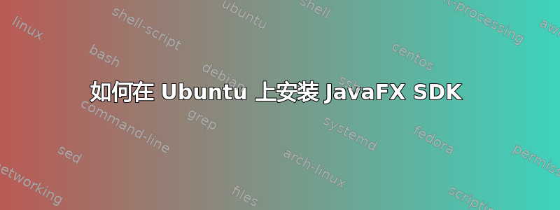 如何在 Ubuntu 上安装 JavaFX SDK