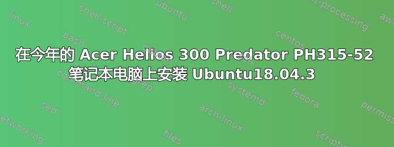 在今年的 Acer Helios 300 Predator PH315-52 笔记本电脑上安装 Ubuntu18.04.3 