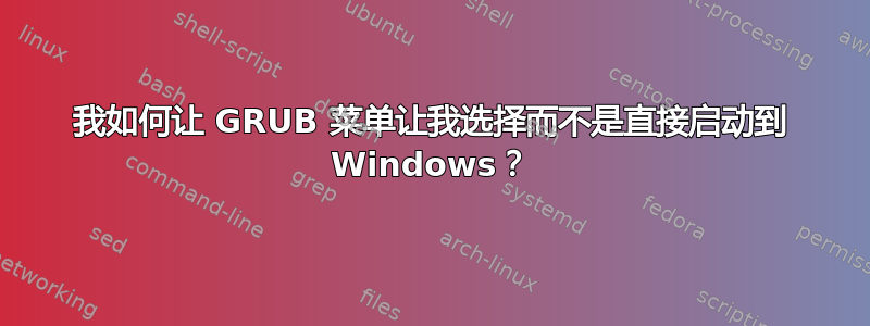 我如何让 GRUB 菜单让我选择而不是直接启动到 Windows？