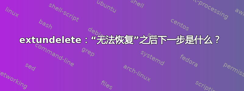 extundelete：“无法恢复”之后下一步是什么？