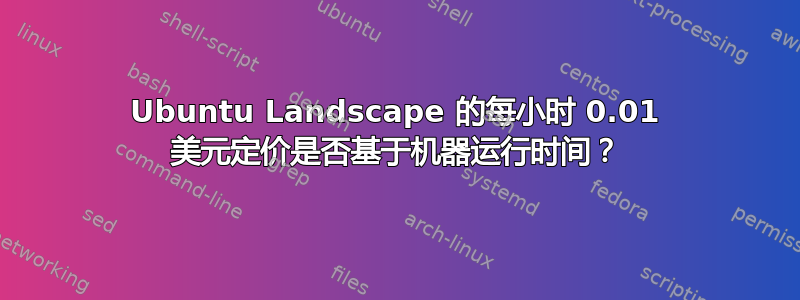 Ubuntu Landscape 的每小时 0.01 美元定价是否基于机器运行时间？