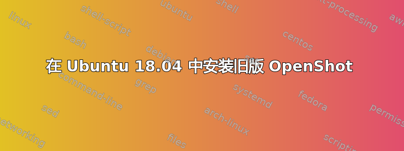 在 Ubuntu 18.04 中安装旧版 OpenShot