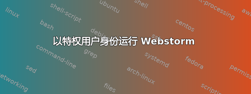 以特权用户身份运行 Webstorm