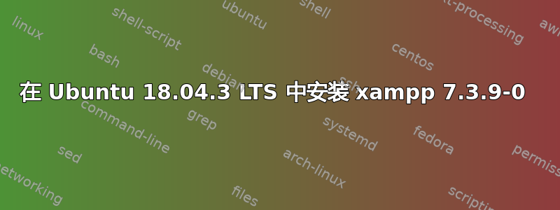 在 Ubuntu 18.04.3 LTS 中安装 xampp 7.3.9-0 