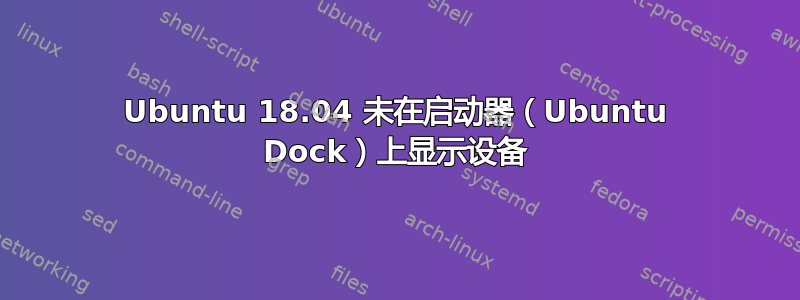 Ubuntu 18.04 未在启动器（Ubuntu Dock）上显示设备