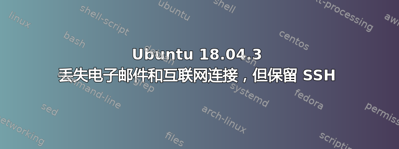 Ubuntu 18.04.3 丢失电子邮件和互联网连接，但保留 SSH