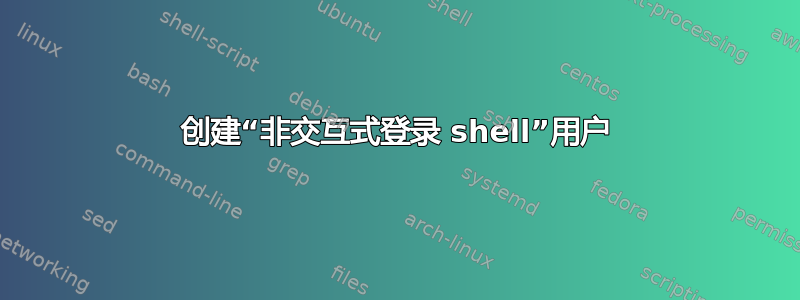 创建“非交互式登录 shell”用户