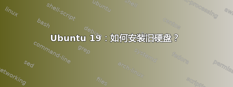 Ubuntu 19：如何安装旧硬盘？