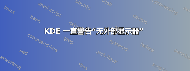 KDE 一直警告“无外部显示器”