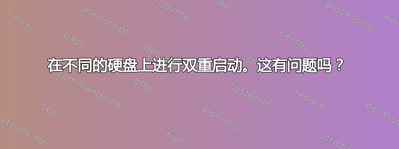 在不同的硬盘上进行双重启动。这有问题吗？