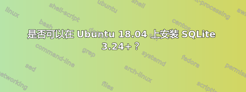 是否可以在 Ubuntu 18.04 上安装 SQLite 3.24+？