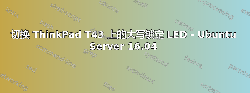 切换 ThinkPad T43 上的大写锁定 LED - Ubuntu Server 16.04