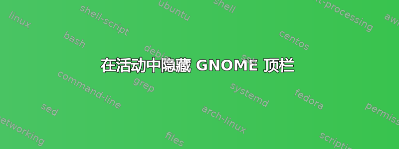 在活动中隐藏 GNOME 顶栏