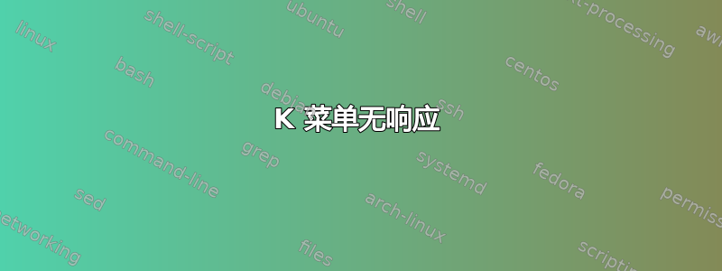 K 菜单无响应