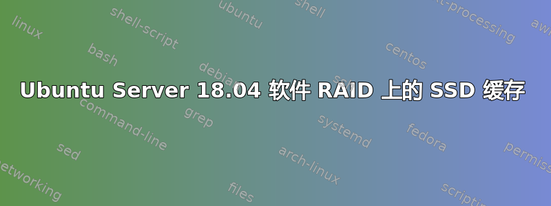 Ubuntu Server 18.04 软件 RAID 上的 SSD 缓存