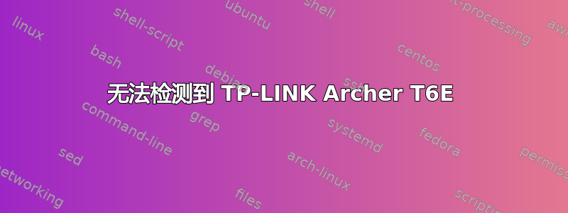 无法检测到 TP-LINK Archer T6E