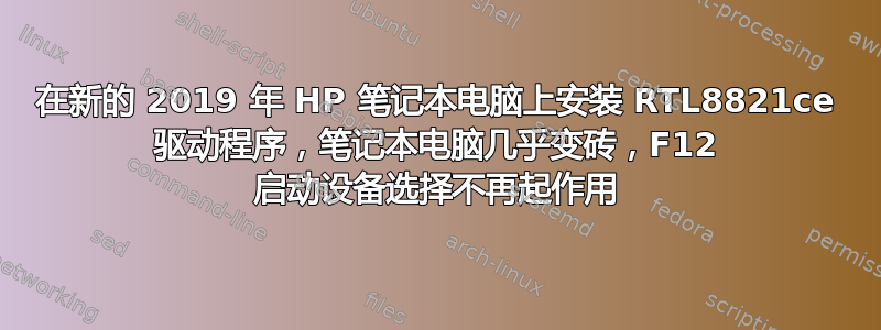 在新的 2019 年 HP 笔记本电脑上安装 RTL8821ce 驱动程序，笔记本电脑几乎变砖，F12 启动设备选择不再起作用