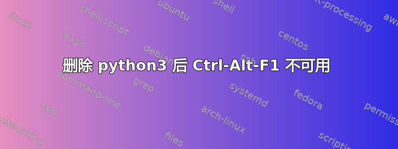 删除 python3 后 Ctrl-Alt-F1 不可用