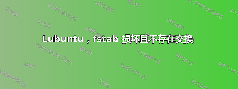 Lubuntu，fstab 损坏且不存在交换