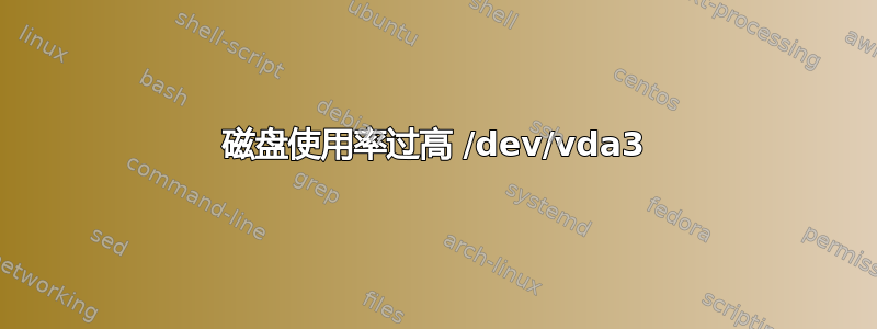 磁盘使用率过高 /dev/vda3