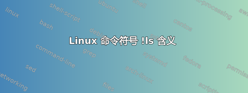 Linux 命令符号 !ls 含义