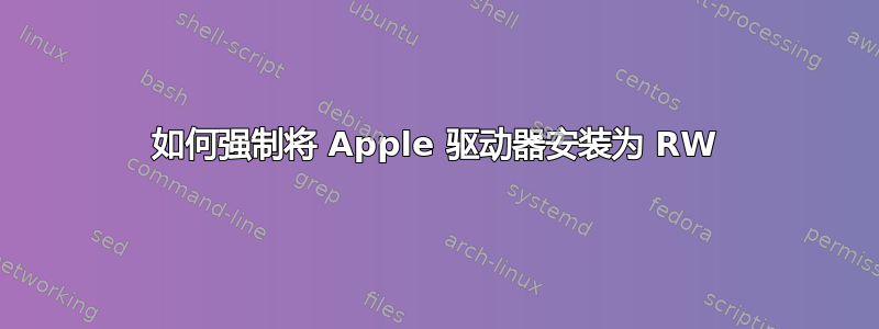 如何强制将 Apple 驱动器安装为 RW