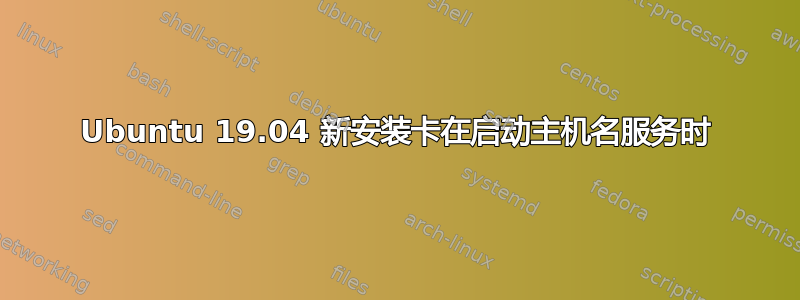 Ubuntu 19.04 新安装卡在启动主机名服务时