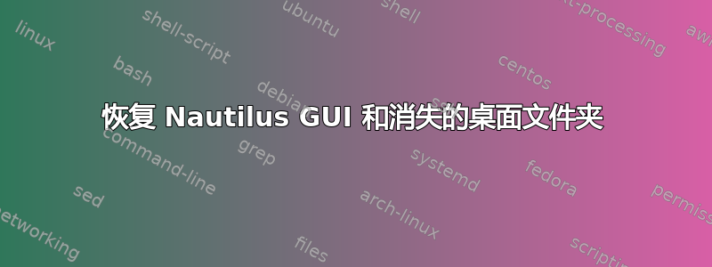 恢复 Nautilus GUI 和消失的桌面文件夹