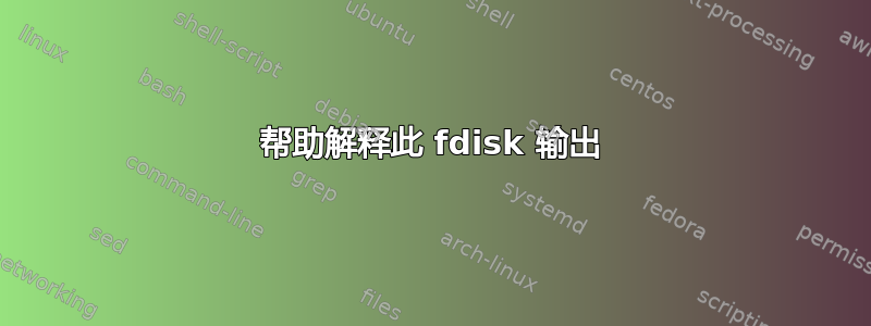 帮助解释此 fdisk 输出