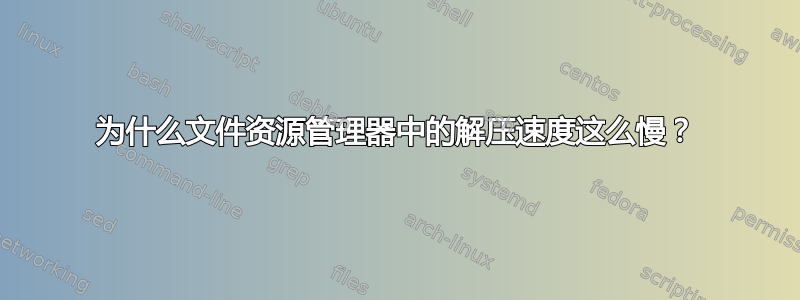 为什么文件资源管理器中的解压速度这么慢？